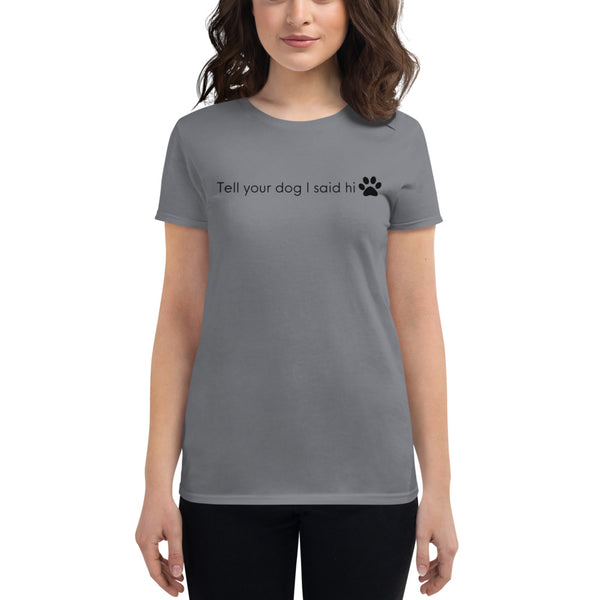 "Tell your dog I said hi" short sleeve feminine cut tee (black print)